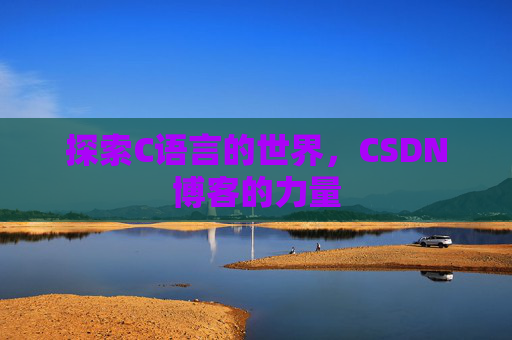 探索C语言的世界，CSDN博客的力量
